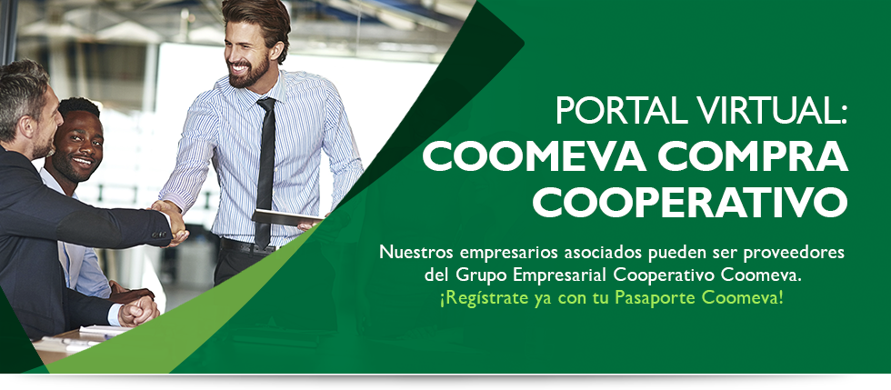 Portal Virtual: Coomeva Compra Cooperativo Nuestros empresarios asociados pueden ser proveedores del Grupo Empresarial Cooperativo Coomeva. ¡Regístrate ya con tu Pasaporte Coomeva! Portal Virtual: Coomeva Compra Cooperativo Nuestros empresarios asociados pueden ser proveedores del Grupo Empresarial Cooperativo Coomeva. ¡Regístrate ya con tu Pasaporte Coomeva!