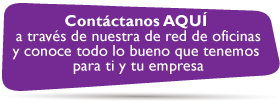 Cont�ctanos AQU� a trav�s de nuestra de Red de Oficinas y conoce todo lo bueno que tenemos para ti y tu empresa