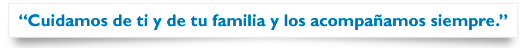 �Cuidamos de ti y de tu familia y los acompa�amos siempre.�
